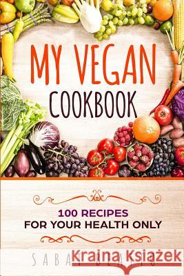 My Vegan Cookbook: 100 Recipes for Your Health Only Sabat Beatto 9781796571684