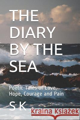 The Diary by the Sea: Poetic Tales of Love, Hope, Courage and Pain Nishtha Sharma S. K 9781796575156 Independently Published