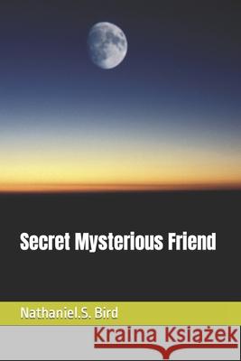 Secret Mysterious Friend Nathaniel S. Bird 9781796581331 Independently Published