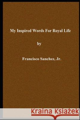 My Inspired Words for Royal Life Francisco Sanche 9781796582741 Independently Published