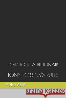 How to Be a Billionaire: Tony Robbins's Rules Mohd Asim 9781796593594 Independently Published