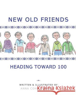 New Old Friends: Heading Toward 100 Anna Cohn Donnelly 9781796598339