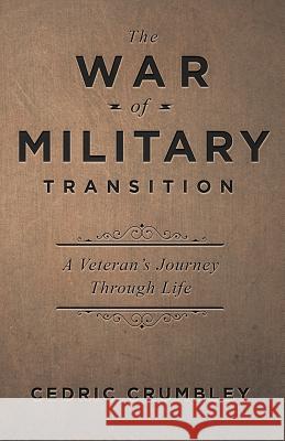 The War Of Military Transition: And Other Inspirations for Military Veterans Crumbley, Cedric 9781796599923 Independently Published