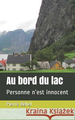 Au Bord Du Lac: Personne n'Est Innocent Pierre Behel 9781796600841 Independently Published