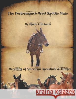 The Performance Bred Saddle Mule: Breeding of American Jackstock & Jennies Meredith Hodges Cindy K. Roberts 9781796601664 Independently Published