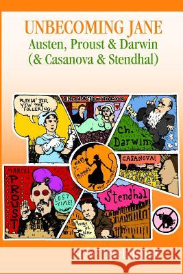 Unbecoming Jane: Austen, Proust & Darwin (& Casanova & Stendhal) Steve Bachmann 9781796605075 Independently Published