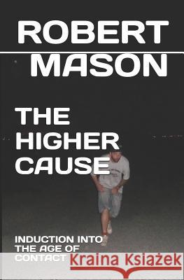 The Higher Cause: Induction Into the Age of Contact Robert James Mason 9781796619034