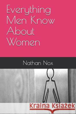 Everything Men Know about Women Nathan Nox 9781796620283 Independently Published