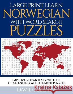 Large Print Learn Norwegian with Word Search Puzzles: Learn Norwegian Language Vocabulary with Challenging Easy to Read Word Find Puzzles David Solenky 9781796622423 Independently Published