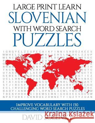 Large Print Learn Slovenian with Word Search Puzzles: Learn Slovenian Language Vocabulary with Challenging Easy to Read Word Find Puzzles David Solenky 9781796622584 Independently Published