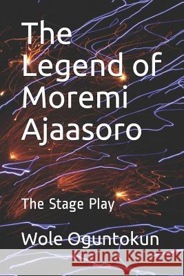 The Legend of Moremi Ajaasoro: The Stage Play Wole Oguntokun 9781796626261
