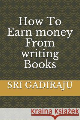 How to Earn Money from Writing Books Sri Gadiraju 9781796626476 Independently Published