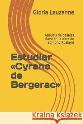 Estudiar Cyrano de Bergerac: Análisis de pasajes clave en la obra de Edmond Rostand Gloria Lauzanne 9781796632033 Independently Published