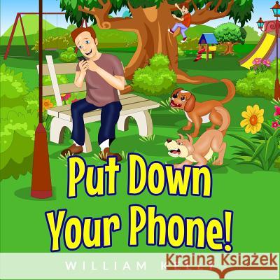 Put Down Your Phone! William Kelly 9781796632361 Independently Published