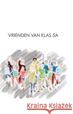 Vrienden van klas 5a Mayke Thijssen Ronald Leunissen Nadine Van Maasakker 9781796634099 Independently Published