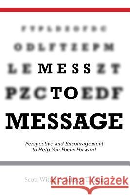 Mess to Message: Perspective and Encouragement to Help You Focus Forward Allison T. Cain Scott Wittig 9781796641110