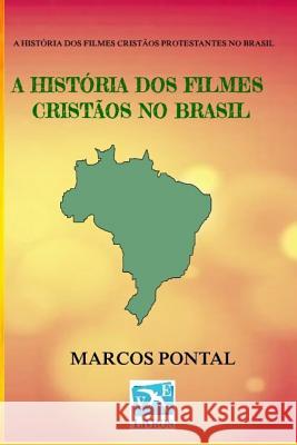 A História DOS Filmes Cristãos No Brasil: Edição Sem Fotos Pontal, Marcos 9781796641370 Independently Published