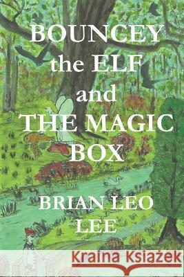 Bouncey the Elf and the Magic Box Brian Leo Lee Brian Leo Lee 9781796652840 Independently Published