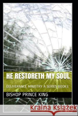 He Restoreth My Soul: Deliverance Ministry a Series Book3 Prince King Bishop Prince King 9781796656572 Independently Published