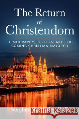 The Return of Christendom: Demography, Politics, and the Coming Christian Majority Steve Turley 9781796658705