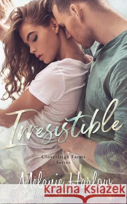 Irresistible: Cloverleigh Farms Book 1 Melanie Harlow 9781796659412 Independently Published