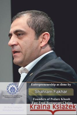 Entrepreneurship as Done by Shahram Fakhar: Founders of Pedare Khoob Fast Food Restaurant Chains Mahshid Sanaeefard Mahmood Bashash Reza Yadegari 9781796660746