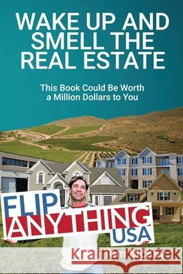 Wake Up and Smell the Real Estate: This Book Could Be Worth a Million Dollars to You Tom McKay 9781796661316 Independently Published