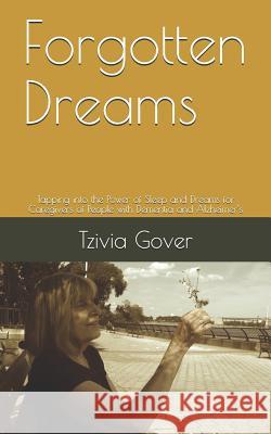Forgotten Dreams: Tapping into the Power of Sleep and Dreams for Caregivers of People with Dementia and Alzheimer's Gover Cdp, Tzivia 9781796662672
