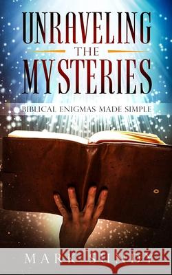 Unraveling the Mysteries: Biblical Enigmas Made Simple Mark Lee Sundy 9781796677591 Independently Published