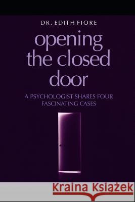 Opening the Closed Door: A Psychologist Shares Four Fascinating Cases Edith Fiore Edith a. Fiore 9781796678239 Independently Published