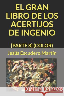 El Gran Libro de Los Acertijos de Ingenio: [parte 8] (Color) Jesus Escuder 9781796680386 Independently Published