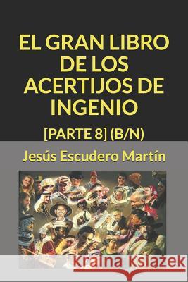 El Gran Libro de Los Acertijos de Ingenio: [parte 8] (B/N) Jesus Escuder 9781796682953 Independently Published