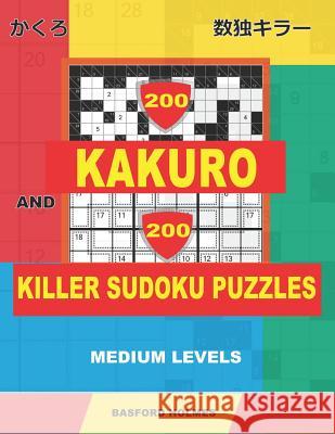 200 Kakuro and 200 Killer Sudoku puzzles. Medium levels.: Kakuro 9x9 + 12x12 + 15x15 + 17x17 and Sumdoku 8x8 Medium + 9x9 Medium Sudoku puzzles. (plus Holmes, Basford 9781796684117 Independently Published