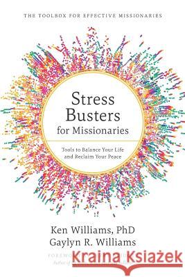 Stress Busters for Missionaries: Tools to Balance Your Life and Reclaim Your Peace Ken William Gaylyn R. Williams 9781796684841 Independently Published