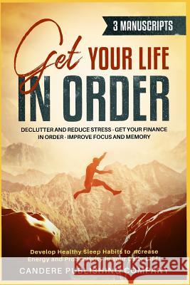 Get Your Life in Order 3 - 1 Manuscript: Declutter and Reduce Stress, Get Your Finance in Order, Improve Focus and Memory, Develop Healthy Sleep Habit Timothy D. Burkey William E. Joyce 9781796686302