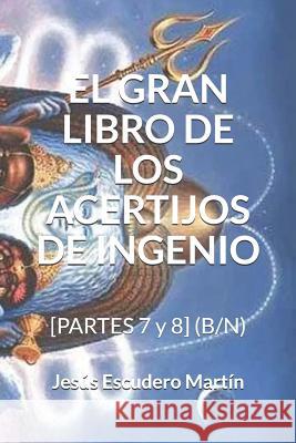El Gran Libro de Los Acertijos de Ingenio: [PARTES 7 y 8] (B/N) Escudero Martín, Jesús 9781796687897 Independently Published