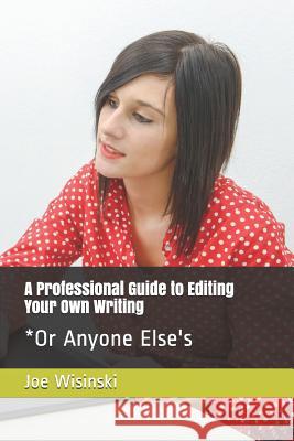 A Professional Guide to Editing Your Own Writing*: *or Anyone Else's Joe Wisinski 9781796689143 Independently Published