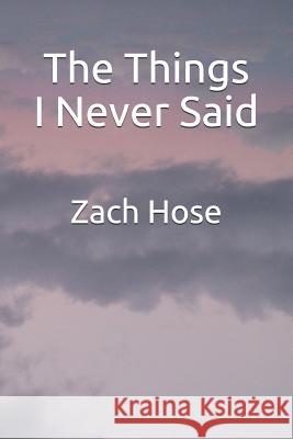 The Things I Never Said Zach Hose 9781796691931 Independently Published