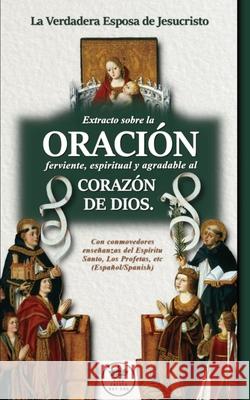 La Verdadera Esposa de Jesucristo. Extracto sobre la Oración ferviente, espiritual y agradable al corazón de Dios. Con conmovedoras enseñanzas del Esp Claret, Pablo 9781796694994