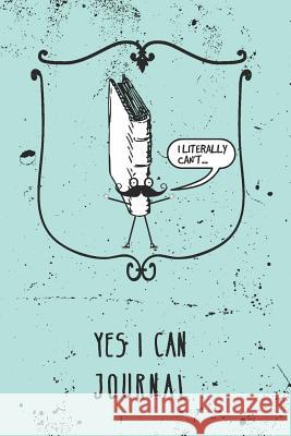 I Literally Can't - Yes I Can Awesome Journals 9781796696158