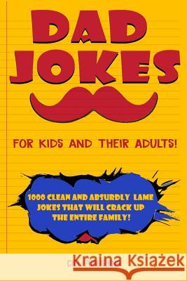 Dad Jokes for Kids and Their Adults! 1000 Clean and Absurdly Lame Jokes that Will Crack Up the Entire Family! Publishing, Ciel 9781796698701 Independently Published