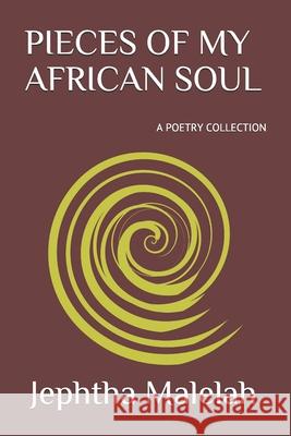 Pieces of My African Soul: A Poetry Collection Jephtha Oketch Malelah 9781796736922 Independently Published