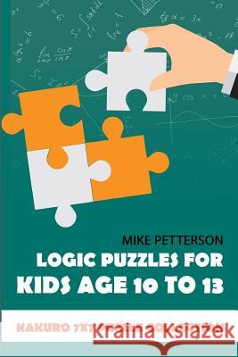 Logic Puzzles For Kids Age 10 To 13: Kakuro 7x7 Puzzle Collection Mike Petterson 9781796740301 Independently Published