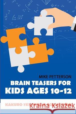 Brain Teasers For Kids Ages 10-12: Kakuro 7x7 Puzzle Collection Mike Petterson 9781796740448