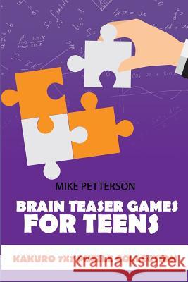 Brain Teaser Games For Teens: Kakuro 7x7 Puzzle Collection Mike Petterson 9781796740578