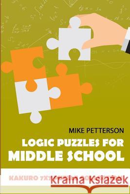 Logic Puzzles For Middle School: Kakuro 7x7 Puzzle Collection Mike Petterson 9781796740721