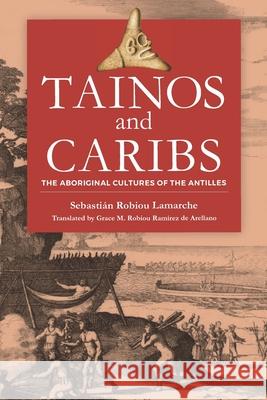 Tainos and Caribs: The Aboriginal Cultures of the Antilles Sebastian Robio Grace M. Robio Clau Robio 9781796741322 Independently Published