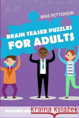 Brain Teaser Puzzles For Adults: Kakuro 8x8 Puzzle Collection Mike Petterson 9781796741384