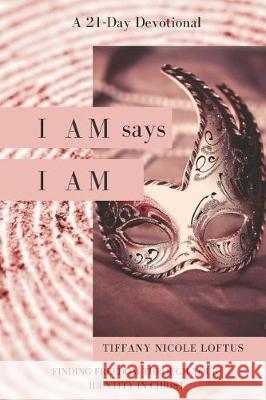 I AM says I AM: Finding Freedom Through Your Identity in Christ Loftus, Tiffany Nicole 9781796751673