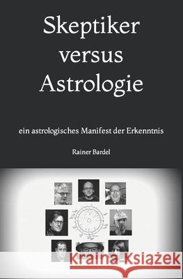 Skeptiker versus Astrologie: ein astrologisches Manifest der Erkenntnis Bardel, Rainer 9781796752335